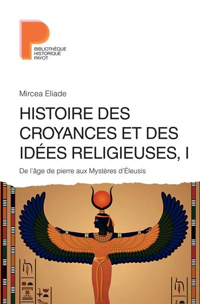 Histoire des croyances et des idées religieuses. Vol. 1. De l'âge de la pierre aux mystères d'Eleusis