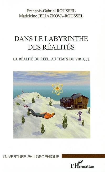 Dans le labyrinthe des réalités : la réalité du réel, au temps virtuel