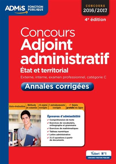 Concours adjoint administratif 2016-2017 : Etat et territorial, externe, interne, examen professionnel, catégorie C : annales corrigées