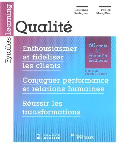 Qualité : enthousiasmer et fidéliser les clients, conjuguer performance et relations humaines, réussir les transformations