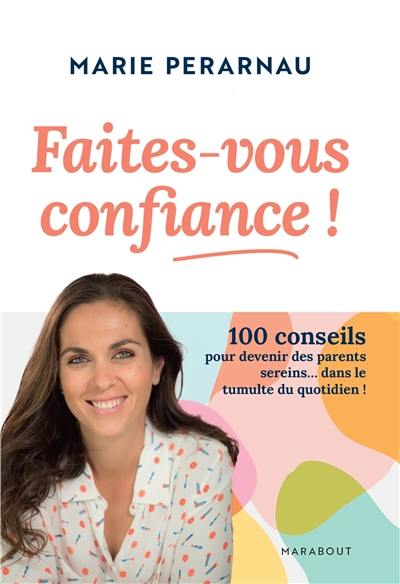 Faites-vous confiance ! : 100 conseils pour devenir des parents sereins... dans le tumulte du quotidien !