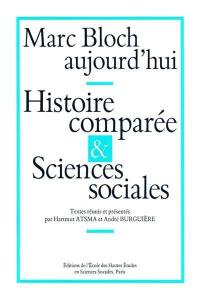 Marc Bloch aujourd'hui : histoire comparée et sciences sociales