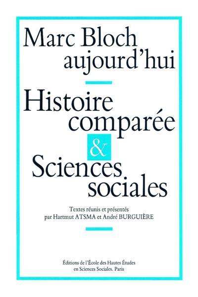 Marc Bloch aujourd'hui : histoire comparée et sciences sociales