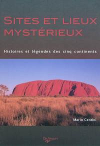 Sites et lieux mystérieux : histoires et légendes des cinq continents