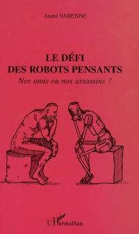 Le défi des robots pensants : nos amis ou nos assassins ?