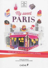 My sweet Paris : the top 150 places for dessert in Paris