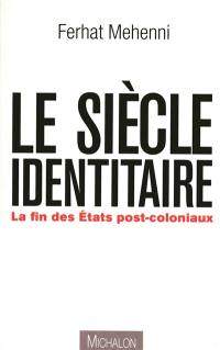 Le siècle identitaire : la fin des Etats post-coloniaux