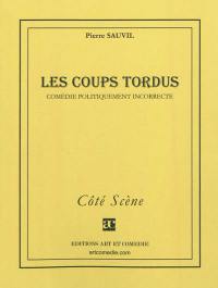 Les coups tordus : comédie politiquement incorrecte