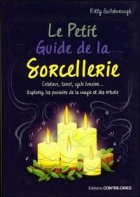 Le petit guide de la sorcellerie : cristaux, tarot, cycle lunaire... explorez les pouvoirs de la magie et des rituels