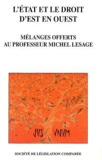 L'Etat et le droit d'Est en Ouest : mélanges offerts au professeur Michel Lesage