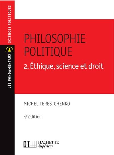 Philosophie politique. Vol. 2. Ethique, science et droit