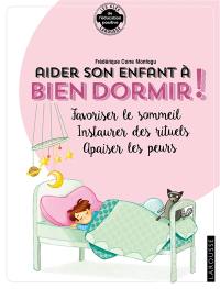 Aider son enfant à bien dormir ! : favoriser le sommeil, instaurer des rituels, apaiser les peurs