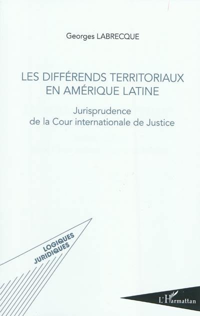 Les différends territoriaux en Amérique Latine : jurisprudence de la Cour internationale de Justice