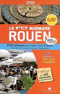 Le P'tit Normand Rouen 2009 : 2.500 adresses pour bien vivre à Rouen : Rouen de A à Z, loisirs et sorties, restaurants