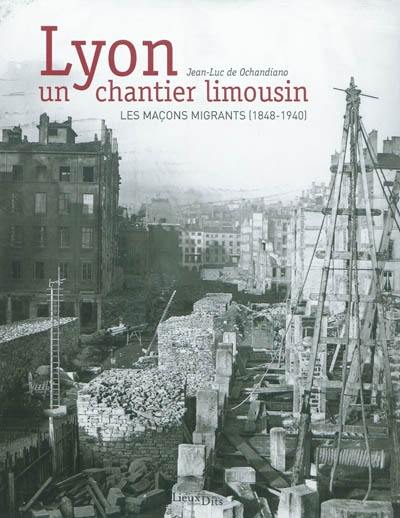 Lyon, un chantier limousin : les maçons migrants (1848-1940)