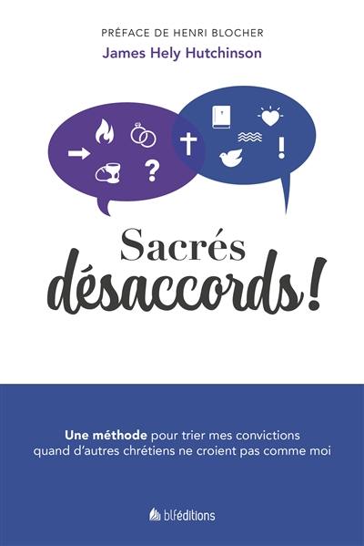 Sacrés désaccords ! : une méthode pour trier mes convictions quand d'autres chrétiens ne croient pas comme moi