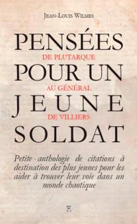 Pensées pour un jeune soldat : de Confucius au général Bigeard : petite anthologie de citations à destination des plus jeunes pour les aider à trouver leur voie dans un monde chaotique