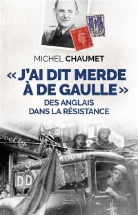 J'ai dit merde à De Gaulle : des Anglais dans la Résistance J'ai dit merde à De Gaulle : des Anglais dans la Résistance