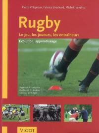 Rugby : le jeu, les joueurs, les entraîneurs : évolution, apprentissage