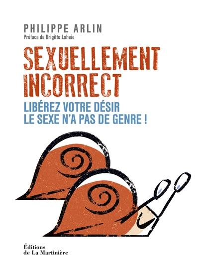 Sexuellement incorrect : libérez votre désir, le sexe n'a pas de genre !