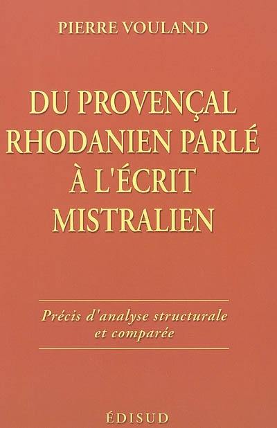 Du provençal rhodanien parlé à l'écrit mistralien : précis d'analyse structurale et comparée