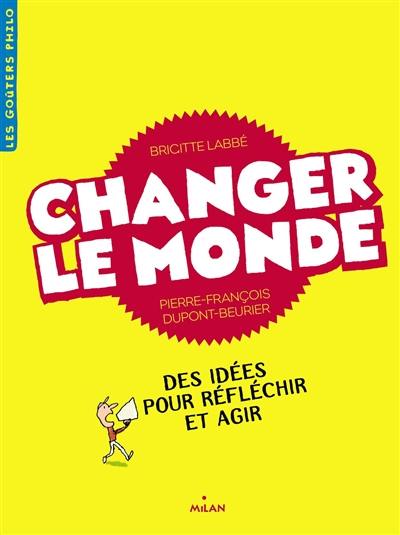 Changer le monde : des idées pour réfléchir et agir