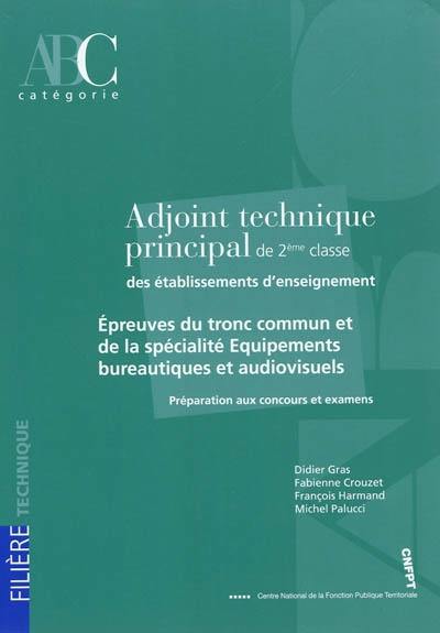 Adjoint technique principal de 2e classe des établissements d'enseignement : épreuves du tronc commun et de la spécialité équipements bureautiques et audiovisuels : préparation aux concours et examens