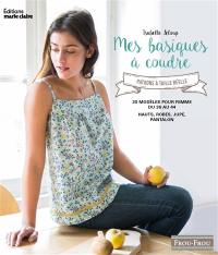 Mes basiques à coudre : avec patrons à taille réelle : 20 modèles pour femme du 36 au 44, hauts, robes, jupe, pantalon