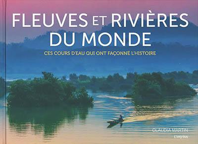 Fleuves et rivières du monde : ces cours d'eau qui ont façonné l'histoire