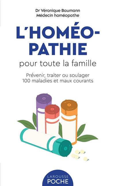 L'homéopathie pour toute la famille : prévenir, traiter ou soulager 100 maladies et maux courants