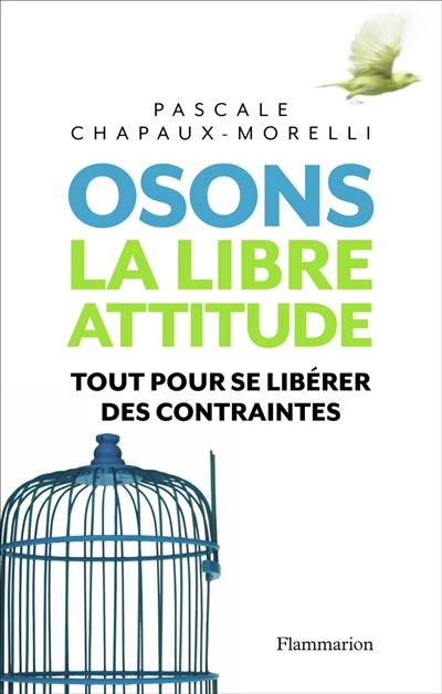 Osons la libre attitude : tout pour se libérer des contraintes