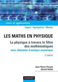 Les maths en physique : la physique à travers le filtre des mathématiques, avec éléments d'analyse numérique : cours et applications, Capes, agrégation, master