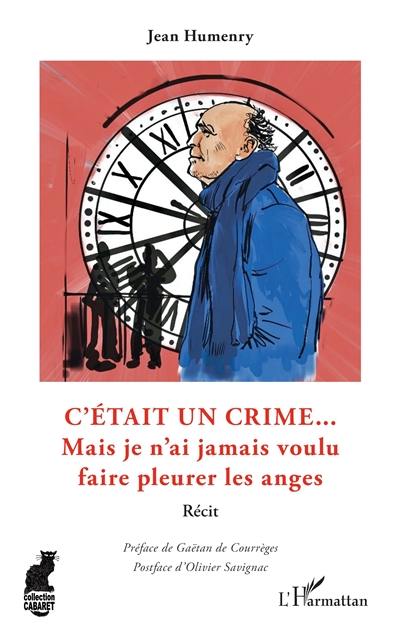 C'était un crime... : mais je n'ai jamais voulu faire pleurer les anges : récit