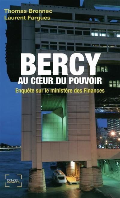 Bercy : au coeur du pouvoir : enquête sur le ministère des Finances