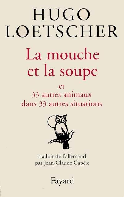 La mouche et la soupe : et 33 autres animaux dans 33 autres situations