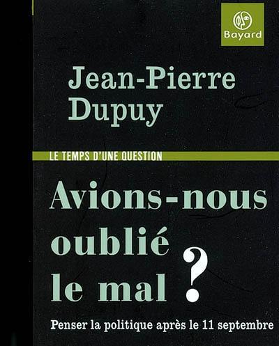 Avions-nous oublié le mal ? : penser la politique après le 11 septembre