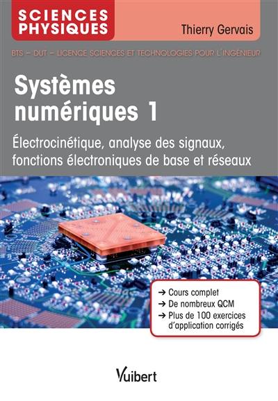 Systèmes numériques. Vol. 1. Electrocinétique, analyse des signaux, fonctions électroniques de base et réseaux : sciences physiques, BTS, DUT, licence sciences et technologies pour l'ingénieur : cours complet, de nombreux QCM, plus de 100 exercices d'application corrigés