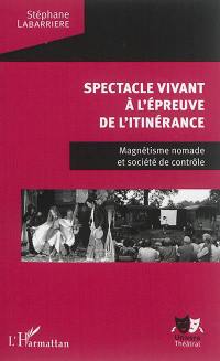 Spectacle vivant à l'épreuve de l'itinérance : magnétisme nomade et société de contrôle