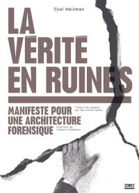 La vérité en ruines : manifeste pour une architecture forensique