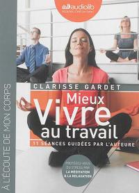 Mieux vivre au travail, 11 séances guidées par l'auteure : protégez-vous du stress par la méditation & la relaxation : à l'écoute de mon corps