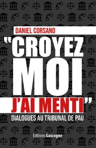 Croyez-moi, j'ai menti : dialogues au tribunal de Pau