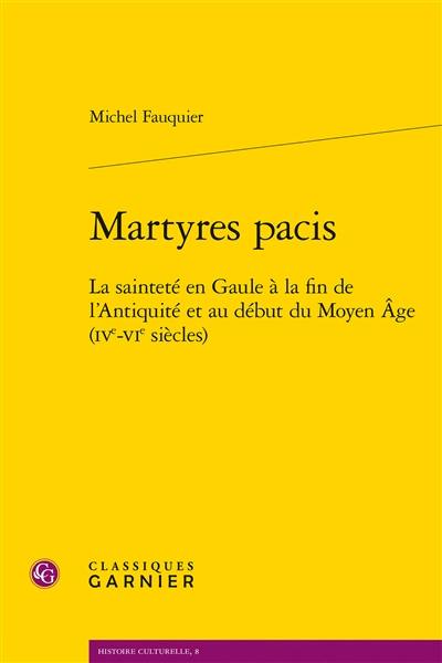 Martyres pacis : la sainteté en Gaule à la fin de l'Antiquité et au début du Moyen Age (IVe-VIe siècles)