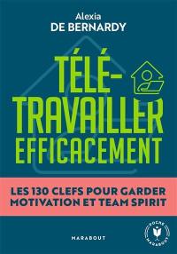 Télétravailler efficacement : les 130 clefs pour garder motivation et team spirit