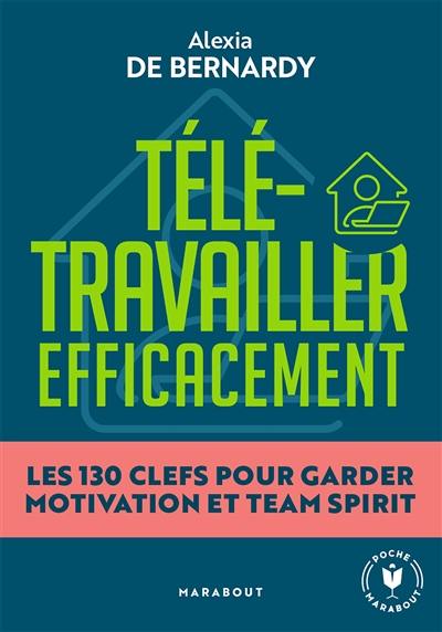 Télétravailler efficacement : les 130 clefs pour garder motivation et team spirit