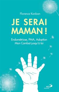 Je serai maman ! : endométriose, PMA, adoption : mon combat jusqu'à toi