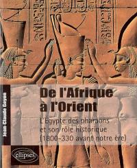 De l'Afrique à l'Orient : l'Egypte des pharaons et son rôle historique 1800-330 avant notre ère