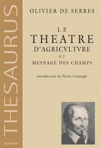 Le théâtre d'agriculture et mesnage des champs : dans lequel est représenté tout ce qui est requis et nécessaire pour bien dresser, gouverner, enrichir et embellir la maison rustique.