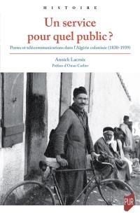 Un service pour quel public ? : postes et télécommunications dans l'Algérie colonisée (1830-1939)