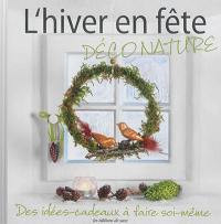 L'hiver en fête : déco nature : des idées-cadeaux à faire soi-même