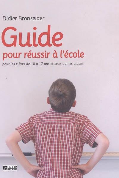 Guide pour réussir à l'école : pour les élèves de 10 à 17 ans et ceux qui les aident : un point de vue psychopédagogique